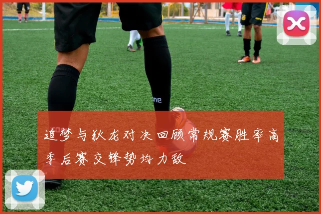追梦与狄龙对决回顾常规赛胜率高季后赛交锋势均力敌